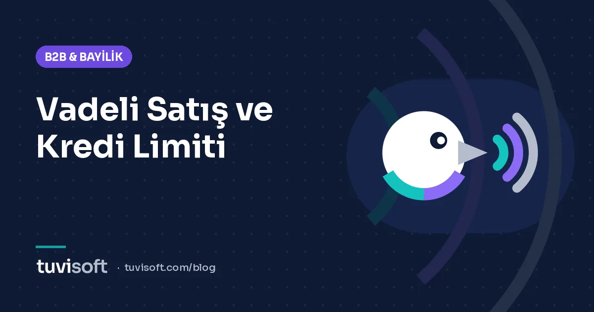 Bayilere Vadeli Satış ve Kredi Limiti Yönetimi: Pratik Rehber