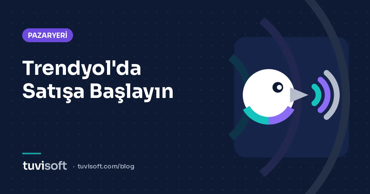 Trendyol'da Satışa Başlama Rehberi: Mağaza Açılışından İlk Siparişe